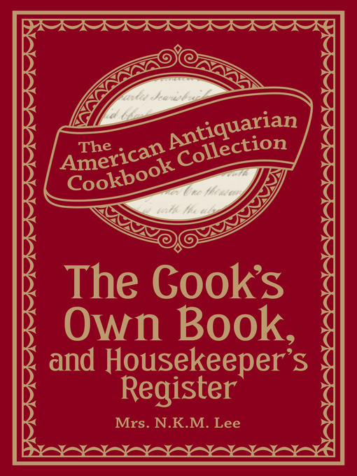 Title details for The Cook's Own Book, and Housekeeper's Register by Mrs. N.K.M Lee - Available